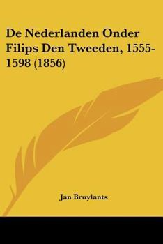 Paperback De Nederlanden Onder Filips Den Tweeden, 1555-1598 (1856) [Chinese] Book