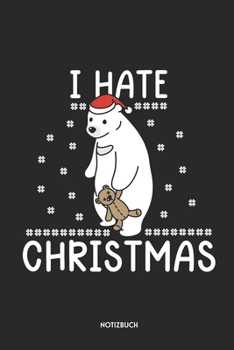 I Hate Christmas Notizbuch: Lustiger Eisbär | Dotted Notebook / Punkteraster | 120 gepunktete Seiten | ca. A5 Format | Individuelles X-MAS Journal | ... für Männer, Frauen & Kinder (German Edition)