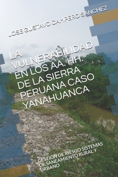 LA VULNERABILIDAD EN LOS AA. HH. DE LA SIERRA PERUANA CASO YANAHUANCA: GESTIÓN DE RIESGO SISTEMAS DE SANEAMIENTO RURAL Y  URBANO (Spanish Edition)
