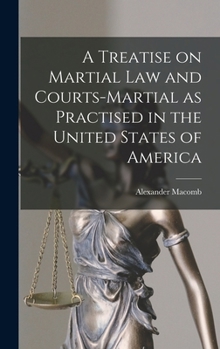 Hardcover A Treatise on Martial Law and Courts-Martial as Practised in the United States of America Book
