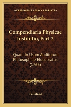 Paperback Compendiaria Physicae Institutio, Part 2: Quam In Usum Auditorum Philosophiae Elucubratus (1763) Book