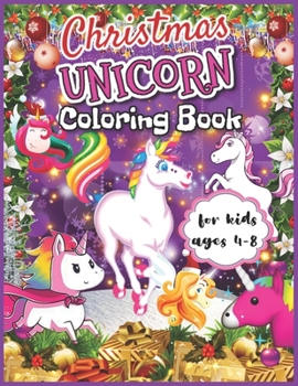 Christmas Unicorn Coloring Book for Kids Ages 4-8: Fantastic Unicorn Coloring Book for Boys, Girls, Toddlers, Preschoolers, Kids 3-8, 6-8 (Christmas Unicorn Coloring Activity Books)