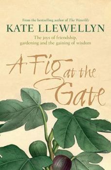 Paperback A Fig at the Gate: The Joys of Friendship, Gardening and the Gaining of Wisdom Book