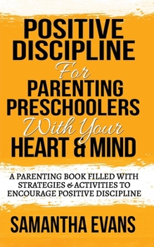 Positive Discipline for Parenting Preschoolers with Your Heart & Mind: a Parenting Book Filled with Strategies & Activities to Encourage Positive Discipline