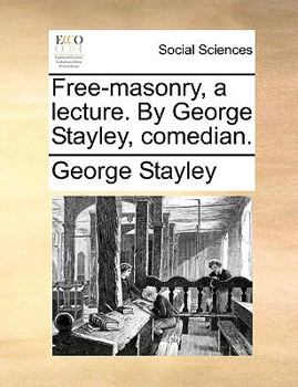 Paperback Free-Masonry, a Lecture. by George Stayley, Comedian. Book
