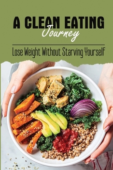 Paperback A Clean Eating Journey: Lose Weight Without Starving Yourself Book