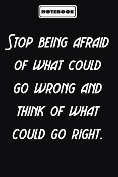 Paperback Stop being afraid of what could go wrong and think of what could go right.: Inspirational Quotes Encouragement Notebook/Journal, Gifts For men & women Book