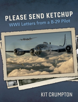Paperback Please Send Ketchup: WWII Letters from a B-29 Pilot Volume 1 Book