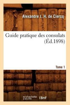 Paperback Guide Pratique Des Consulats. Tome 1 (Éd.1898) [French] Book