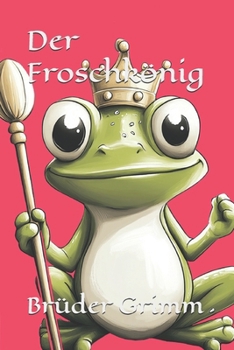 Der Froschkönig (Die Märchen Der Brüder Grimm) (German Edition)
