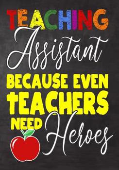 Paperback Teaching Assistant Because Even Teachers Need Heroes: Teacher Assistant Appreciation Gift, gift from student to teacher, you can make it retirement or Book