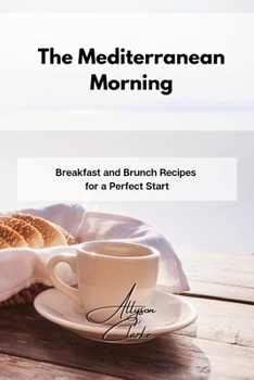 Paperback The Mediterranean Morning: Breakfast and Brunch Recipes for a Perfect Start Book