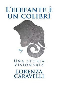 Paperback L'elefante è un colibrì: Una storia visionaria [Italian] Book