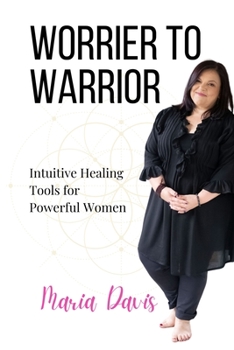 Paperback Worrier to Warrior: Intuitive Healing Tools for Powerful Women Book