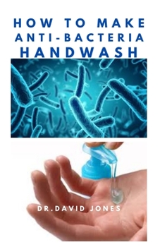 HOW TO MAKE ANTI-BACTERIA HANDWASH: Do It Yourself -  An Easy step by Step Guide to Producing Effective Hand wash at Home