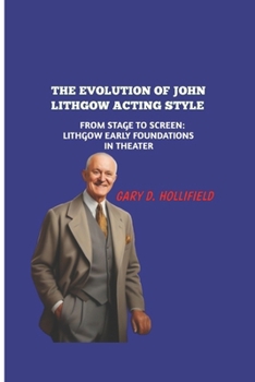 THE EVOLUTION OF JOHN LITHGOW ACTING STYLE: FROM STAGE TO SCREEN: LITHGOW EARLY FOUNDATIONS IN THEATER