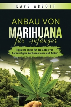 Paperback Anbau von Marihuana für Anfänger: Tipps und Tricks für den Anbau von hochwertigem Marihuana Innen und Außen [German] Book