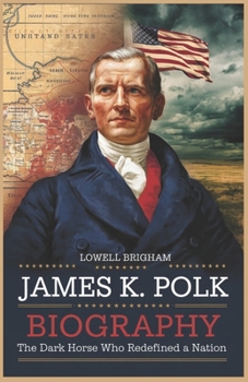 Paperback James K. Polk Biography: The Dark Horse Who Redefined a Nation Book