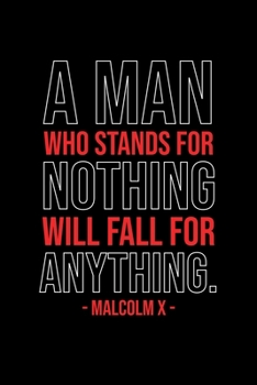 Paperback A Man Who Stands For Nothing Will Fall For Anything Malcolm X: Journal / Notebook / Diary Gift - 6"x9" - 120 pages - White Lined Paper - Matte Cover" Book