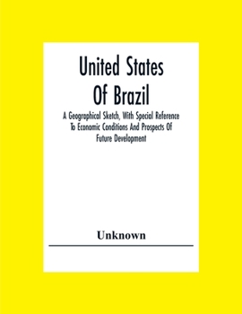 Paperback United States Of Brazil. A Geographical Sketch, With Special Reference To Economic Conditions And Prospects Of Future Development Book