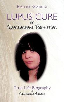 Paperback Lupus Cure or Spontaneous Remission: True Life Biography of Samantha Garcia Book