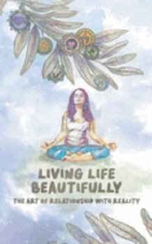 Paperback Living Life Beautifully: The Art of Relationship with Reality Book