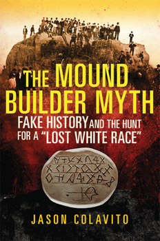 Paperback The Mound Builder Myth: Fake History and the Hunt for a Lost White Race Book