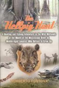 Hardcover The Hellpig Hunt: A Hunting and Fishing Adventure in the Wild Wetlands at the Mouth of the Mississippi River by Middle-Aged Lunatics Who Book