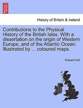 Paperback Contributions to the Physical History of the British Isles. with a Dissertation on the Origin of Western Europe, and of the Atlantic Ocean. Illustrate Book