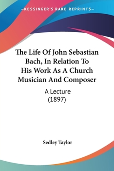 Paperback The Life Of John Sebastian Bach, In Relation To His Work As A Church Musician And Composer: A Lecture (1897) Book