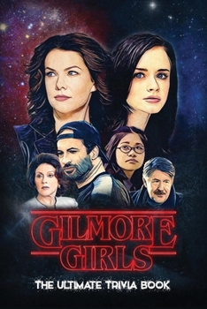 Gilmore Girls: The Ultimate Trivia Book: Gilmore Girls Quiz Book
