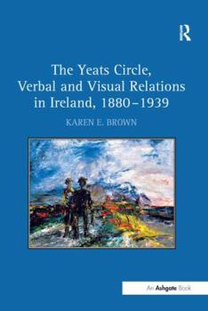 Paperback The Yeats Circle, Verbal and Visual Relations in Ireland, 1880 1939 Book