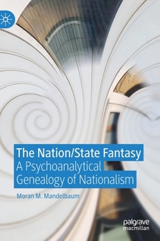 Hardcover The Nation/State Fantasy: A Psychoanalytical Genealogy of Nationalism Book
