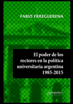 Paperback El poder de los rectores en la política universitaria argentina: 1985-2015 [Spanish] Book