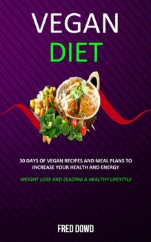 Paperback Vegan Diet: 30 Days of Vegan Recipes and Meal Plans to Increase Your Health and Energy (Weight Loss and Leading a Healthy Lifestyl Book