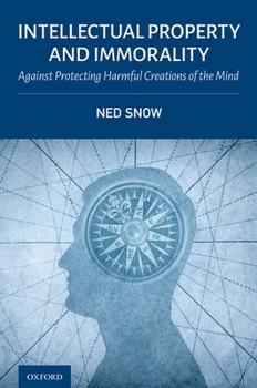 Hardcover Intellectual Property and Immorality: Against Protecting Harmful Creations of the Mind Book