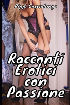 Paperback Racconti erotici con Passione: Storie Amatoriali con sesso esplicito (Italian Edition) [Italian] Book