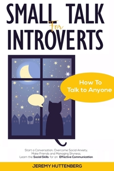 Paperback Small Talk For Introverts: How To Talk To Anyone: Start A Conversation, Overcome Social Anxiety, Make Friends And Managing Shyness. Learn The Soc Book