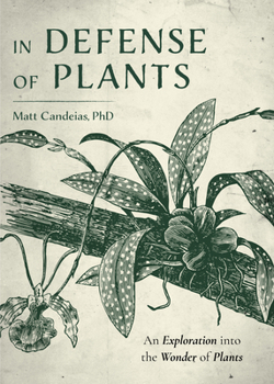 Hardcover In Defense of Plants: An Exploration Into the Wonder of Plants (Plant Guide, Horticulture, Trees) Book