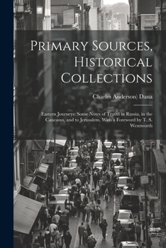 Paperback Primary Sources, Historical Collections: Eastern Journeys: Some Notes of Travel in Russia, in the Caucasus, and to Jerusalem, With a Foreword by T. S. Book