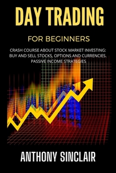 Paperback Day Trading for Beginners: Crash Course about Stock Market Investing: BUY AND SELL STOCKS, OPTIONS AND CURRENCIES. PASSIVE INCOME STRATEGIES Book