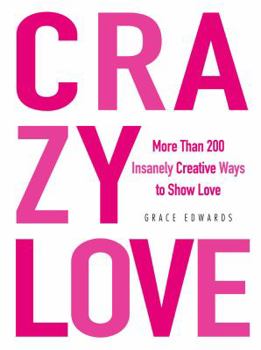 Paperback Crazy Love: More Than 200 Insanely Creative Ways to Show Love Book