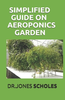 Paperback Simplified Guide on Aeroponics Garden: The Step By Step Guide On How To Setup Indoor And Outdoor Aeroponics Garden Book