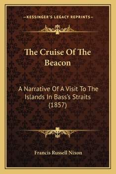 Paperback The Cruise Of The Beacon: A Narrative Of A Visit To The Islands In Bass's Straits (1857) Book