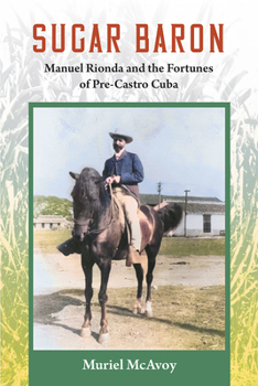 Paperback Sugar Baron: Manuel Rionda and the Fortunes of Pre-Castro Cuba Book