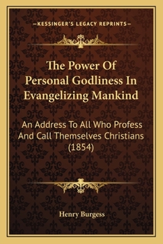 Paperback The Power Of Personal Godliness In Evangelizing Mankind: An Address To All Who Profess And Call Themselves Christians (1854) Book