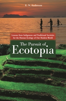 Hardcover The Pursuit of Ecotopia: Lessons from Indigenous and Traditional Societies for the Human Ecology of Our Modern World Book