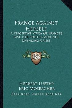 Paperback France Against Herself: A Perceptive Study Of France's Past, Her Politics And Her Unending Crises Book