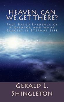 Paperback Heaven, Can We get There?: Fact Based Evidence of a Creator and What Exactly is Eternal Life Book