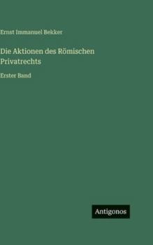 Die Aktionen des Römischen Privatrechts: Erster Band
